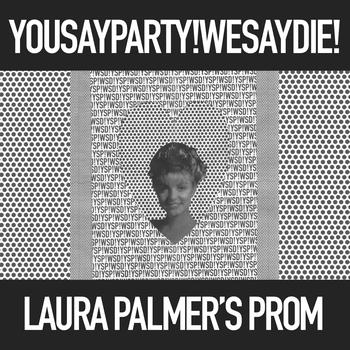 You Say Party! We Say Die! - Laura Palmer's Prom (Single)