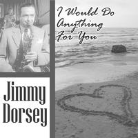 Jimmy Dorsey - I Would Do Anything For You