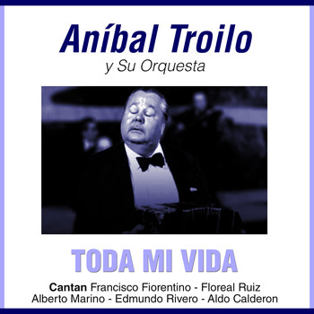 Aníbal Troilo - Toda Mi Vida