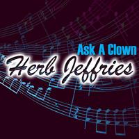 HERB JEFFRIES - Ask A Clown