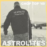 Astrolites - Chop Top ’49 