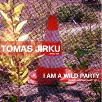 Tomas Jirku - I am a Wild Party