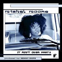 Mishal Moore - It Ain't Over, Pt. 2 (Remixes)