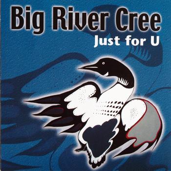 Big River Cree - Just for U