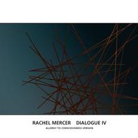 Rachel Mercer - Dialogue IV (Allergy To Consciousness Version)
