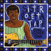 Sister Rosetta Tharpe - Sing Sister Sing