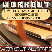 Workout Allstars - Workout: Party Music For Exercise & Working Out (Fitness, Cardio & Aerobic Session)