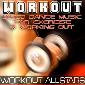 Workout Allstars - Workout: Disco Dance Music For Exercise & Working Out (Fitness, Cardio & Aerobic Session)