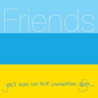 Friends - You'll Never See That Summertime Again