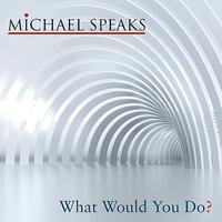 Michael Speaks - What Would You Do