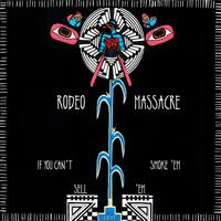 Rodeo Massacre - If You Can't Smoke 'Em Sell 'Em