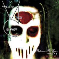 Velvet Acid Christ - Between The Eyes Volume 3