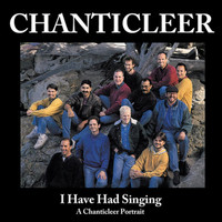 Chanticleer - I Have Had Singing: A Chanticleer Portrait