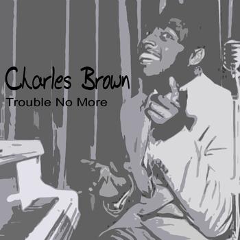 Charles Brown - Trouble No More