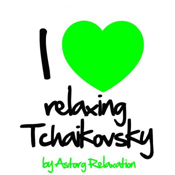 Various Artists - I Love Relaxing Tchaikovsky (Music for Sleeping and Dreaming)