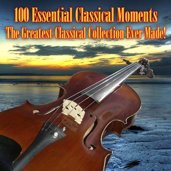 Various Artists - 100 Essential Classical Moments - The Greatest Classical Collection Ever Made!