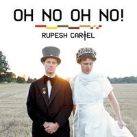 Rupesh Cartel - Oh No Oh No!