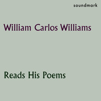 William Carlos Williams - William Carlos Williams Reads His Poems