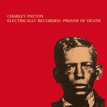 Charley Patton - Electrically Recorded : Prayer of Death