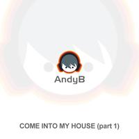 AndyB - Come Into My House (Part 1)