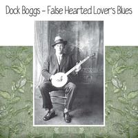 Dock Boggs - False Hearted Lover's Blues