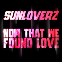 Sunloverz - Now That We Found Love