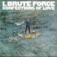 Brute Force - I, Brute Force, Confections Of Love