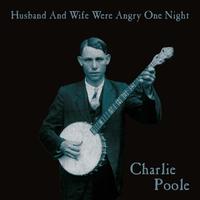 Charlie Poole - Husband and Wife Were Angry One Night