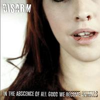 Disarm - In The Absence of All Good We Become Animals (Explicit)