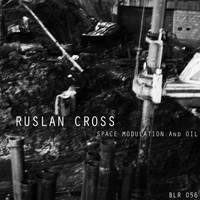 Ruslan Cross - Space Modulation and Oil