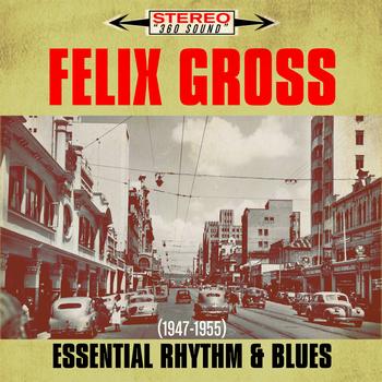 Felix Gross - Essential Rhythm & Blues (1947-1955)