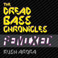 Kush Arora - The Dread Bass Chronicles Remixed