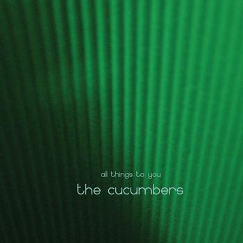 The Cucumbers - All Things to You