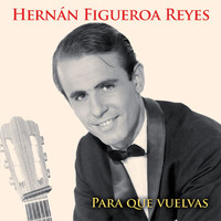 Hernán Figueroa Reyes - Para Que Vuelvas