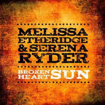 Melissa Etheridge & Serena Ryder - Broken Heart Sun