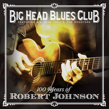Big Head Todd & The Monsters - 100 Years Of Robert Johnson
