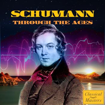 Robert Schumann - Schumann Through the Ages