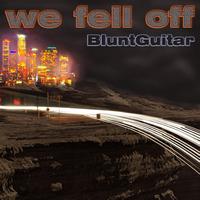 BluntGuitar - We Fell Off