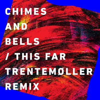 Chimes & Bells - This Far (Trentemøller Remix)