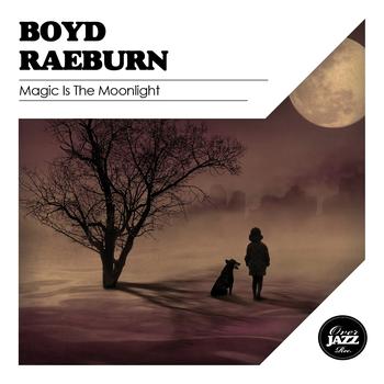 Boyd Raeburn - Magic Is the Moonlight