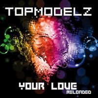 Topmodelz - Your Love (Reloaded)
