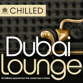 Various Artists - Chilled Dubai Lounge – 30 Laidback grooves from the coolest bars in Dubai