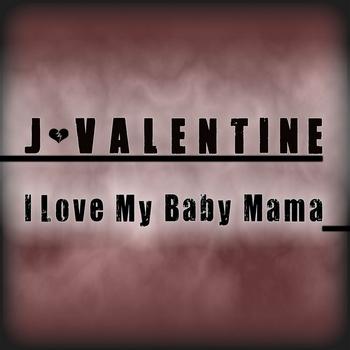 J. Valentine - I Love My Baby Mama - Single