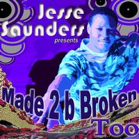 Jesse Saunders presents - Made 2 B Broken (part TOO)