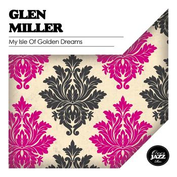 Glen Miller - My Isle of Golden Dreams