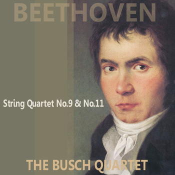 The Busch Quartet - Beethoven: Quartets No. 9 & 11
