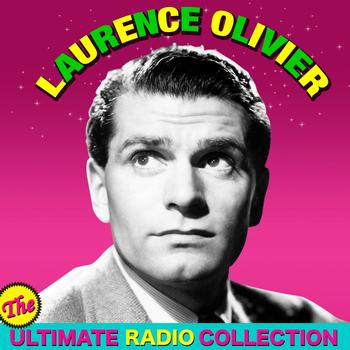 Laurence Olivier - The Ultimate Radio Collection