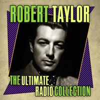 Robert Taylor - The Ultimate Radio Collection