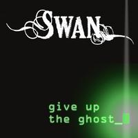 Swan - Give Up the Ghost