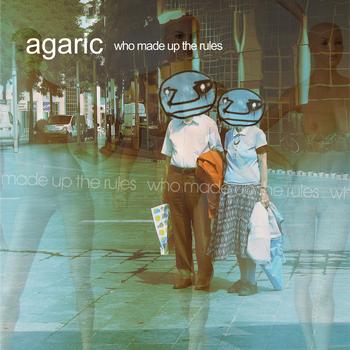 Agaric - Who Made Up The Rules